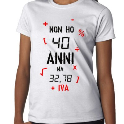 Tshirt Compleanno Donna  Non ho 40 anni ma 32,78 + IVA - tshirt simpatiche e divertenti - idea regalo