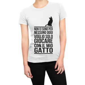 Tshirt gatto donna non ci sono per nessuno oggi, voglio solo giocare con il mio gatto - maglietta divertente donna - cat