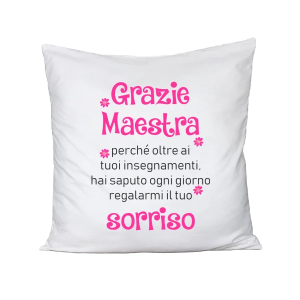 Cuscino Maestra - grazie maestra perchè oltre ai tuoi insegnamenti ogni giorni mi regali un sorriso - idea regalo - dimensioni 40x40 cm