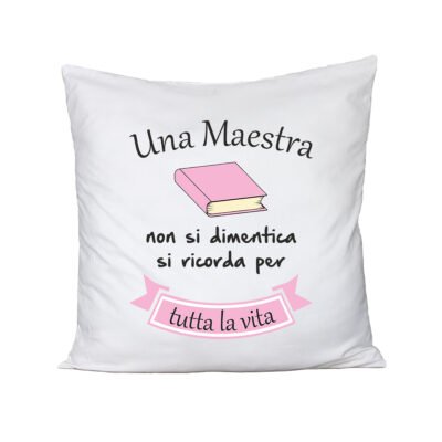 Cuscino Maestra - una maestra non si dimentica si ricorda per tutta la vita - idea regalo - dimensioni 40x40 cm