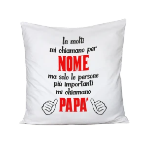 Cuscino Festa del Papà In molti mi chiamano per nome ma solo le persone più importanti mi chiamano Papà - idea regalo - Dimensioni 40x40cm.