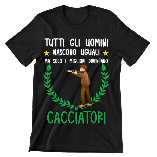 T-Shirt Maglietta Caccia Divertente Mestieri Sport Hobby Tutti Gli Uomini Nascono Uguali, ma Solo i Migliori diventano cacciatori t-Shirt Divertenti