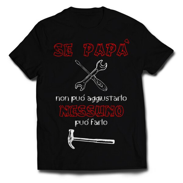 Tshirt se papà non può aggiustarlo nessuno può farlo