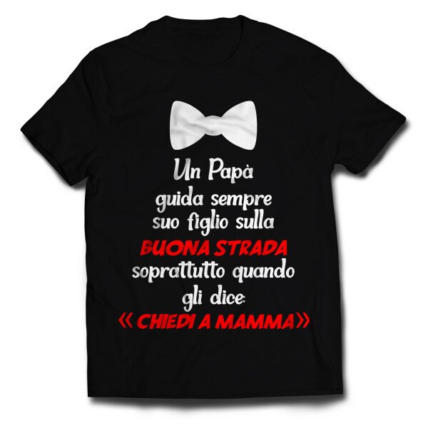 Tshirt un papà guida sempre suo figlio sulla buona strada, soprattutto quando dice "chiedi a mamma"