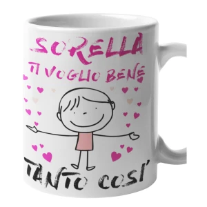 Tazza Mug Sorella - ti voglio bene tanto così sorella - idea regalo