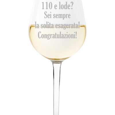Calice da vino Laurea Regalo Laurea 110 e lode? Sei sempre la solita esagerata! Congratulazioni!