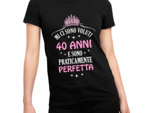 Tshirt Compleanno 40 Anni Donna Mi ci sono Voluti 40 Anni e sono praticamente perfetta - Idea Regalo maglietta divertente