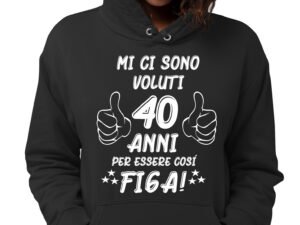 Felpa compleanno donna con cappuccio mi ci sono voluti 40 anni per essere così bella