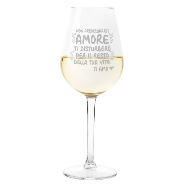 Calice SanValentino Vino Non preoccuparti amore, ti disturberò per il resto della tua vita Matrimonio Fidanzamento Amore Auguri 500 ml