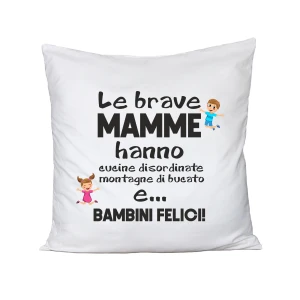 Cuscino Festa della Mamma Le brave mamme hanno cucine disordinate, montagne di bucato e...bambini felici! - happy mother's day - humor - idea regalo - 100% cotone