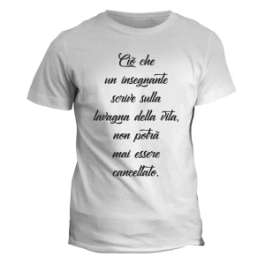 Tshirt idea regalo Ciò che un insegnante scrive sulla lavagna della vita, non potrà mai essere cancellato