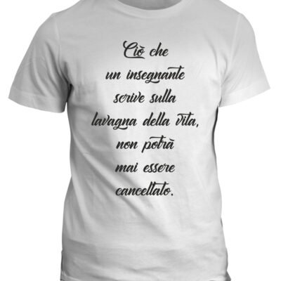 Tshirt idea regalo Ciò che un insegnante scrive sulla lavagna della vita, non potrà mai essere cancellato